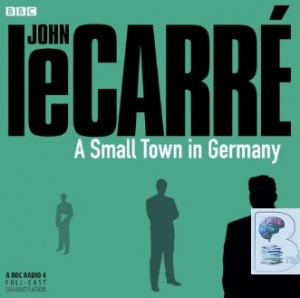 A Small Town in Germany written by John Le Carre performed by BBC Radio 4 Dramatisation, Kenneth Haigh and Bernard Hepton on CD (Abridged)